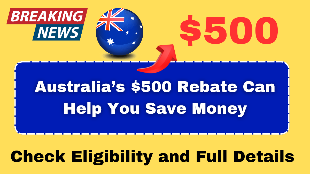 Australia $500 Rebate Scheme 2025